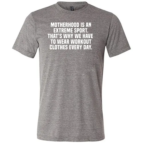 Motherhood Is An Extreme Sport That's Why We Have To Wear Workout Clothes Every Day Shirt Unisex