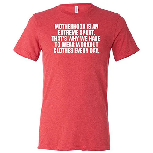 Motherhood Is An Extreme Sport That's Why We Have To Wear Workout Clothes Every Day Shirt Unisex